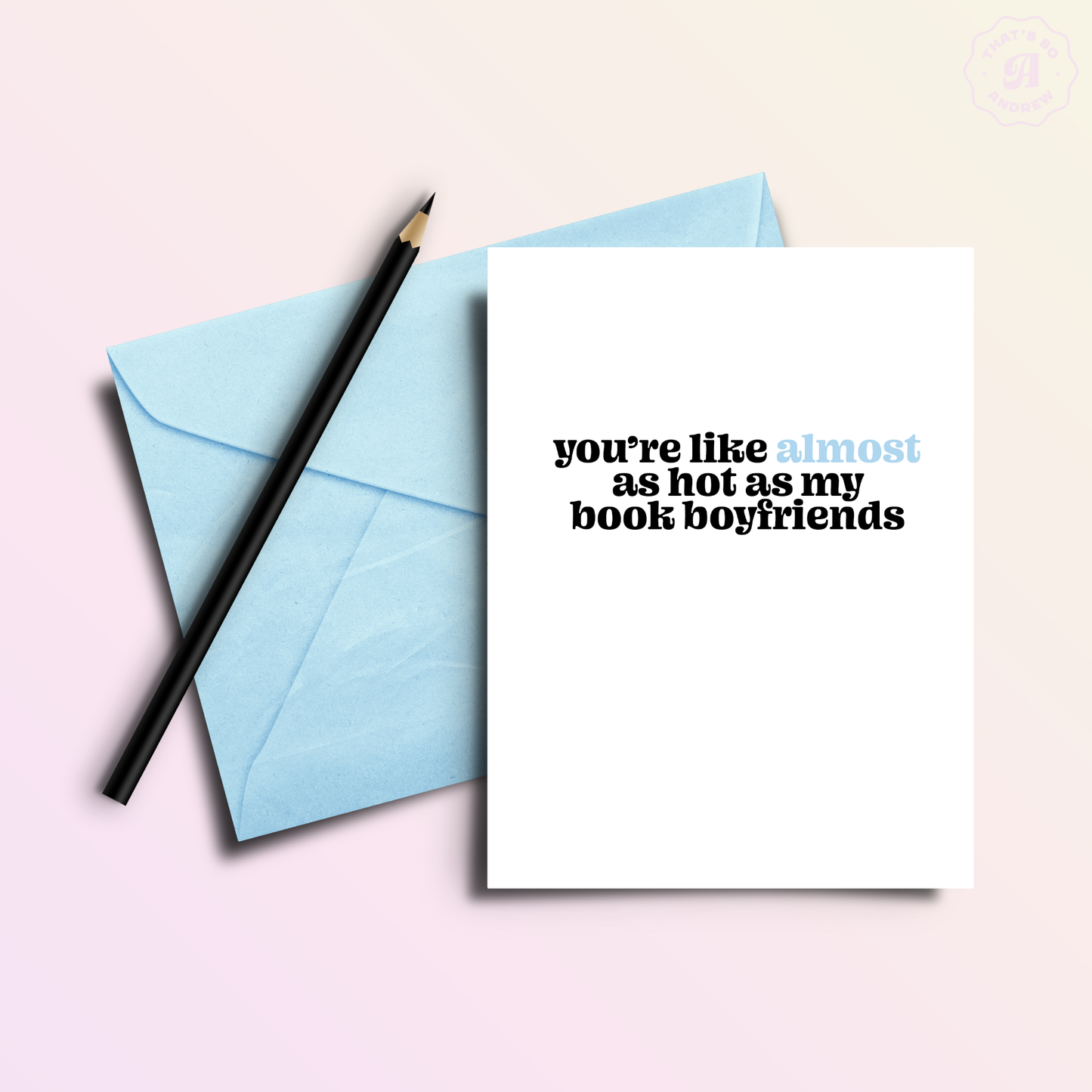 That’s So Andrew - Almost as Hot as My Book Boyfriends | Valentine's Love Card
