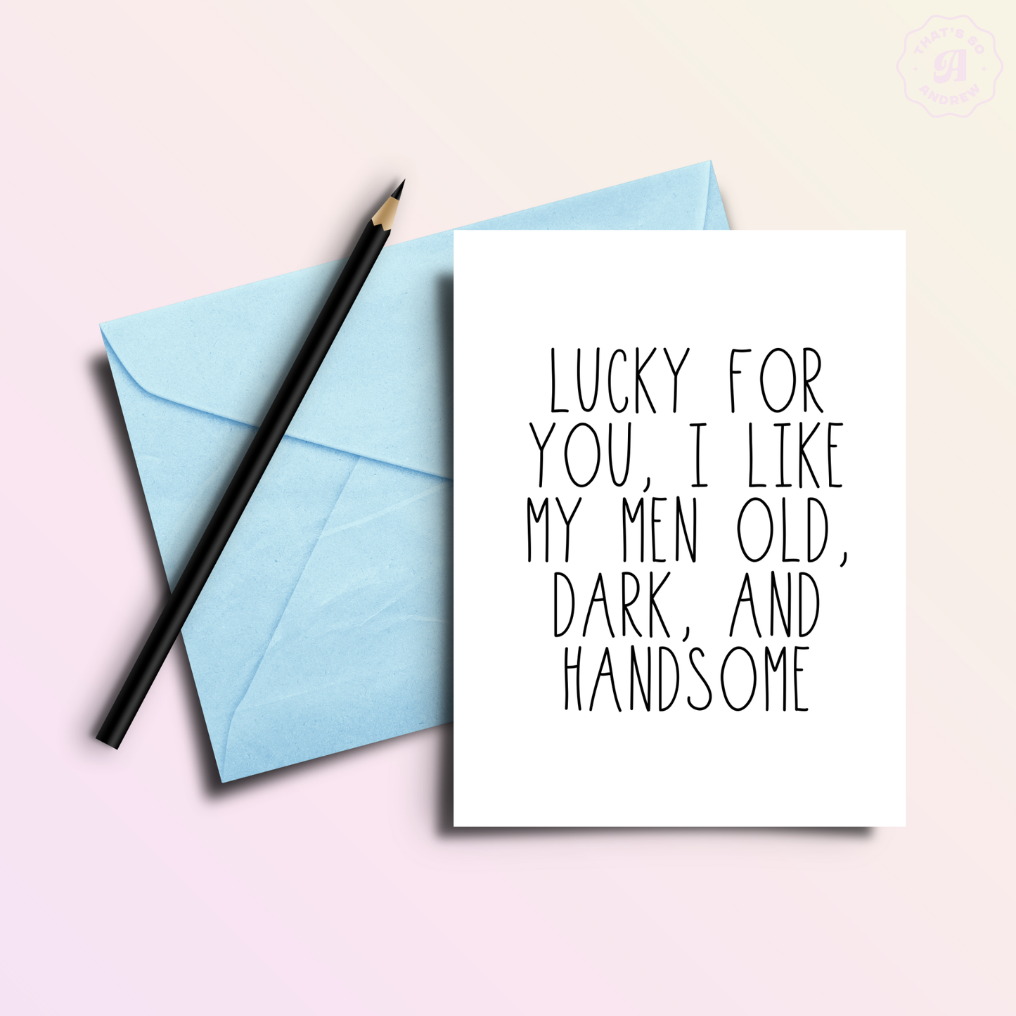 That’s So Andrew - I Like My Men Old Dark + Handsome Birthday Greeting Card