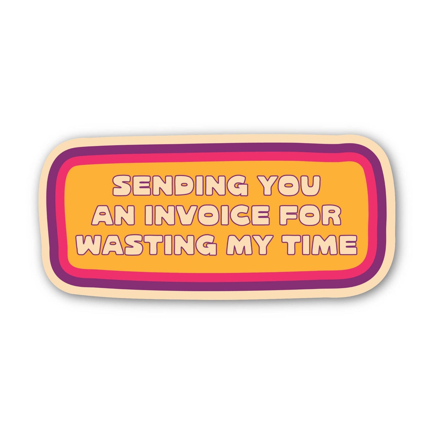 Sending You an Invoice For Wasting My Time - Sticker