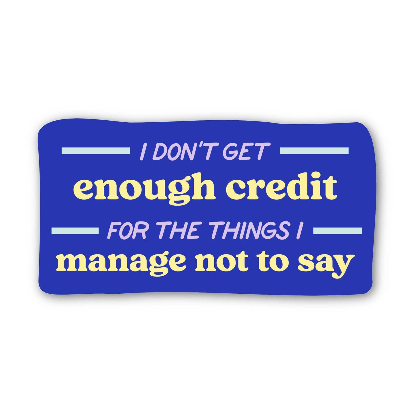 I Don't Get Enough Credit For The Things I Manage Not To Say - Sticker