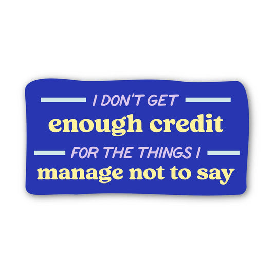 I Don't Get Enough Credit For The Things I Manage Not To Say - Sticker