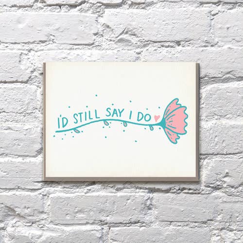 I'd Still Say I Do - Anniversary Love Card