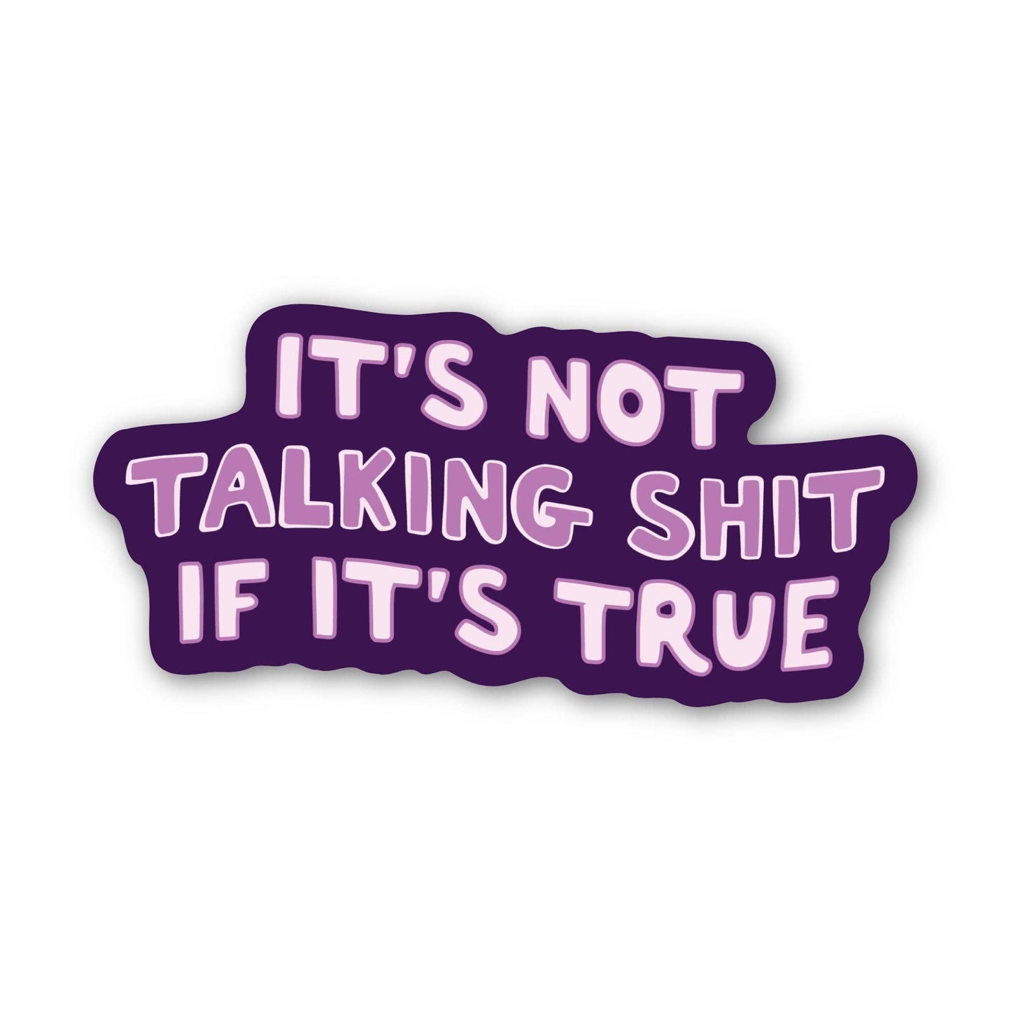 It’s Not Talking Shit If It’s True - Sticker