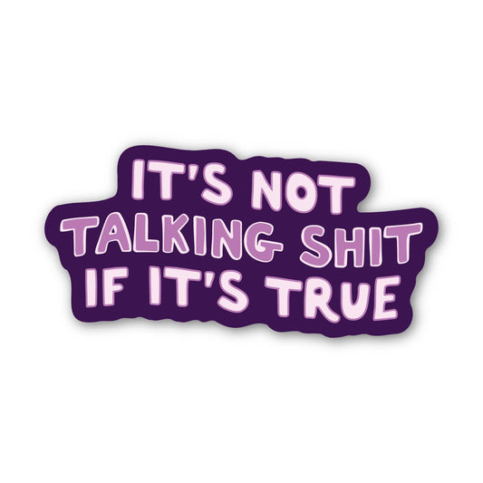 It’s Not Talking Shit If It’s True - Sticker