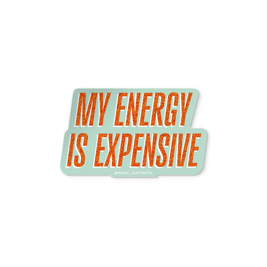 My Energy is Expensive sticker