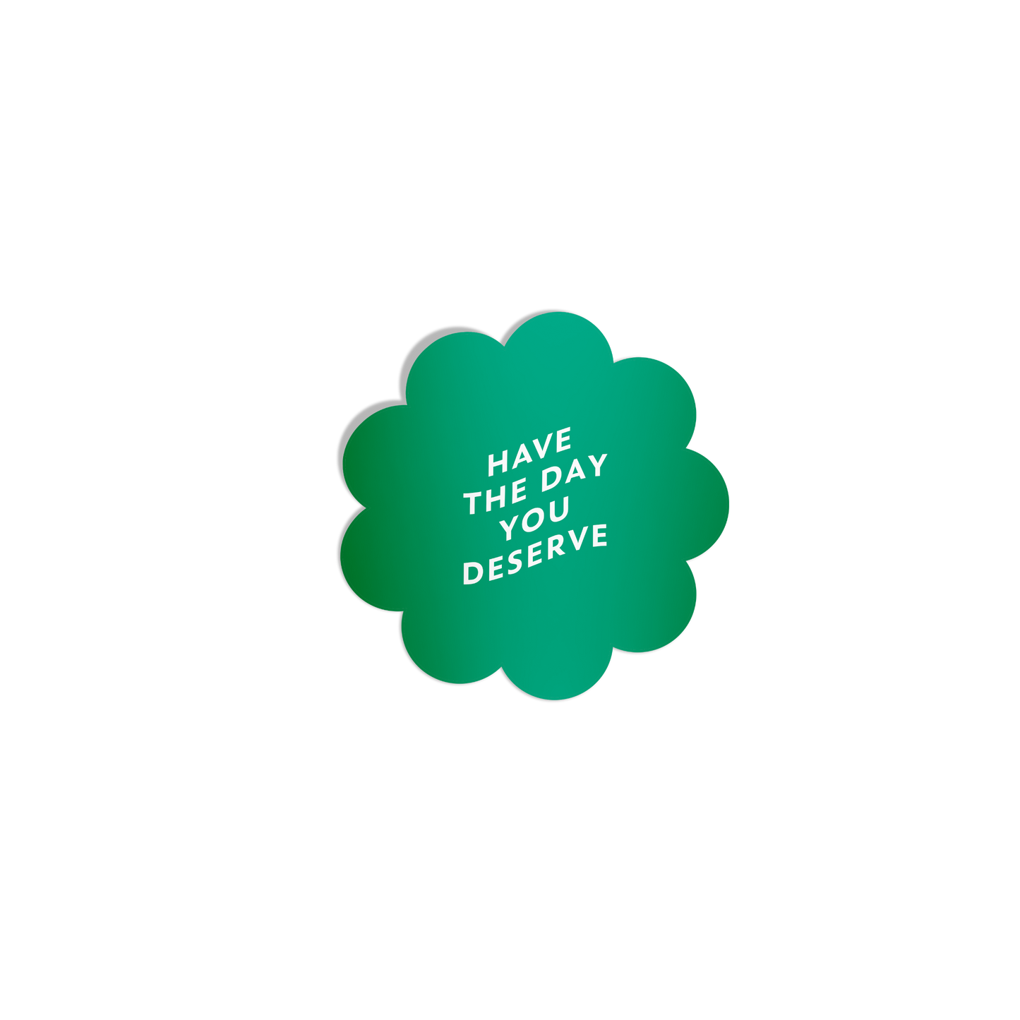 Have the Day You Deserve - Sticker