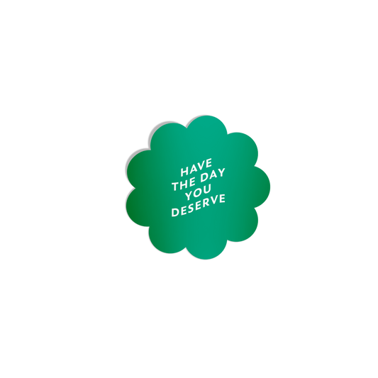 Have the Day You Deserve - Sticker