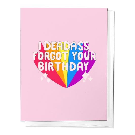 I Deadass Forgot Your Birthday - Funny Belated Greeting Card