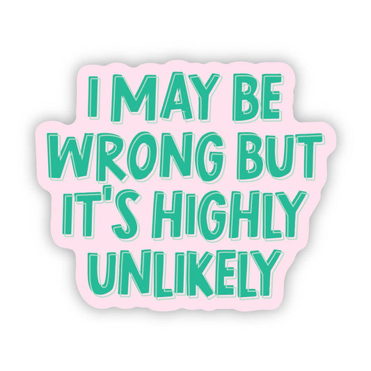 I May Be Wrong But It's Highly Unlikely - Sticker