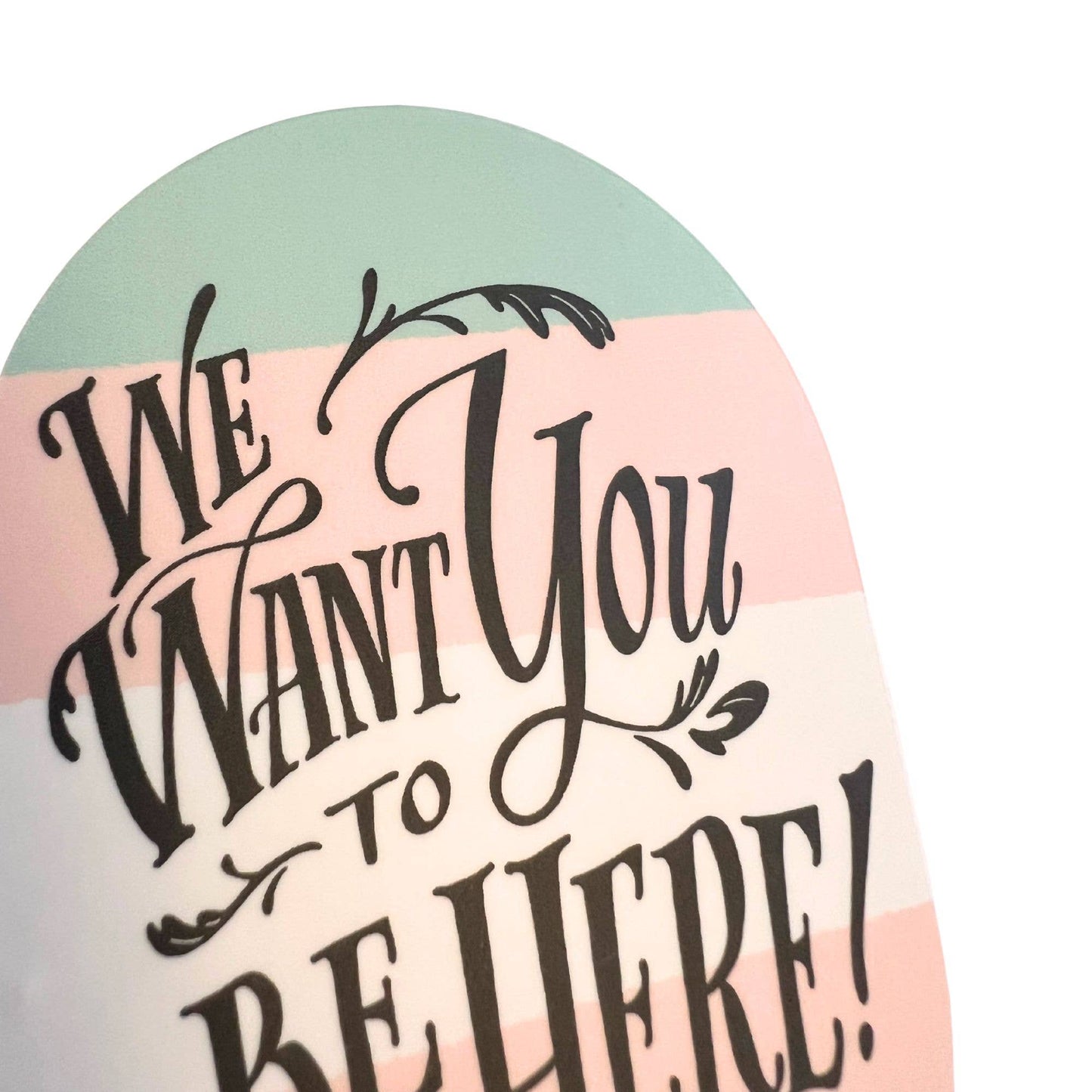 We Want You to Be Here - Trans Support Sticker