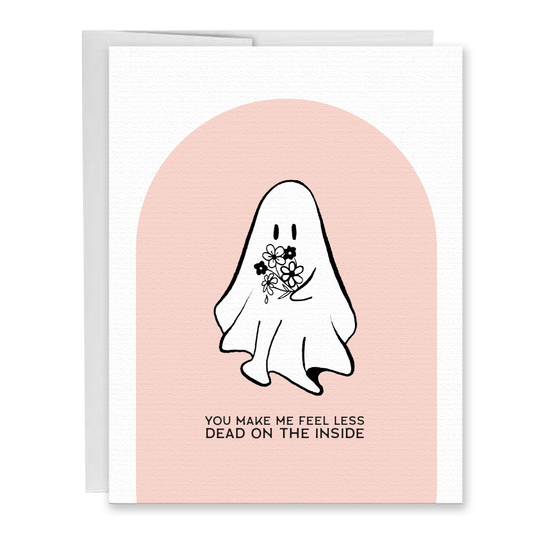 You Make Me Feel Less Dead On The Inside - Love Greeting Card