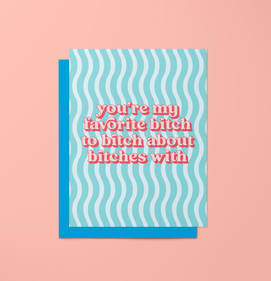 Favorite Bitch to Bitch about Bitches With - Greeting Card